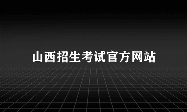 山西招生考试官方网站