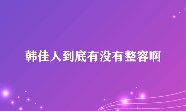 韩佳人到底有没有整容啊