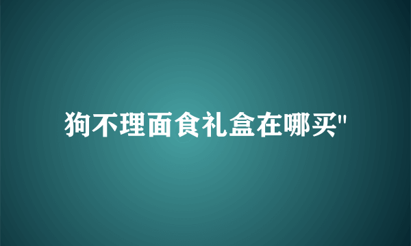 狗不理面食礼盒在哪买