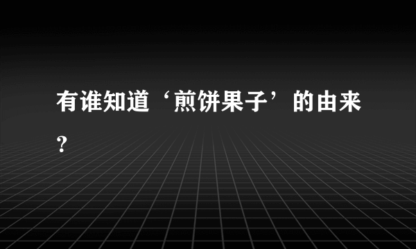 有谁知道‘煎饼果子’的由来？