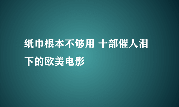 纸巾根本不够用 十部催人泪下的欧美电影