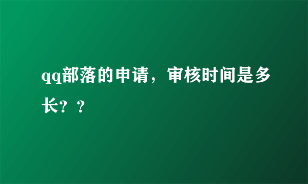 qq部落的申请，审核时间是多长？？