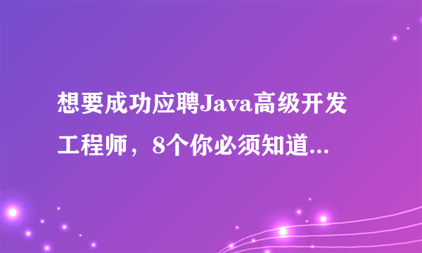 想要成功应聘Java高级开发工程师，8个你必须知道的面试考纲