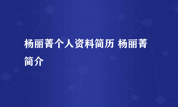 杨丽菁个人资料简历 杨丽菁简介