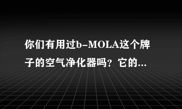 你们有用过b-MOLA这个牌子的空气净化器吗？它的净化技术