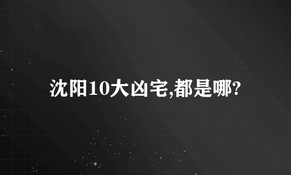 沈阳10大凶宅,都是哪?