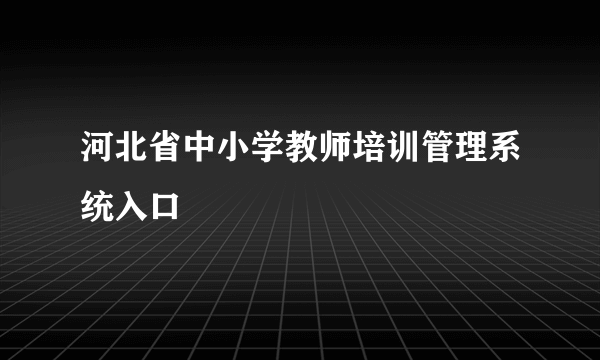 河北省中小学教师培训管理系统入口