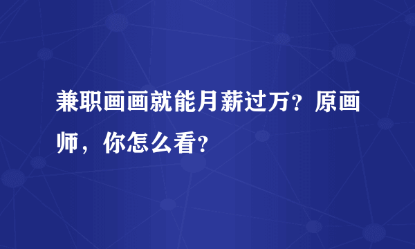 兼职画画就能月薪过万？原画师，你怎么看？