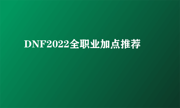 DNF2022全职业加点推荐