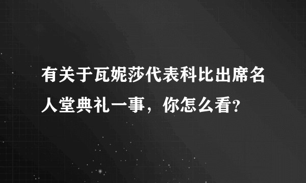 有关于瓦妮莎代表科比出席名人堂典礼一事，你怎么看？