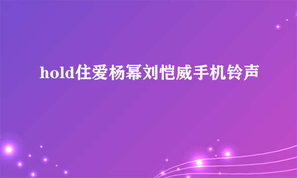 hold住爱杨幂刘恺威手机铃声