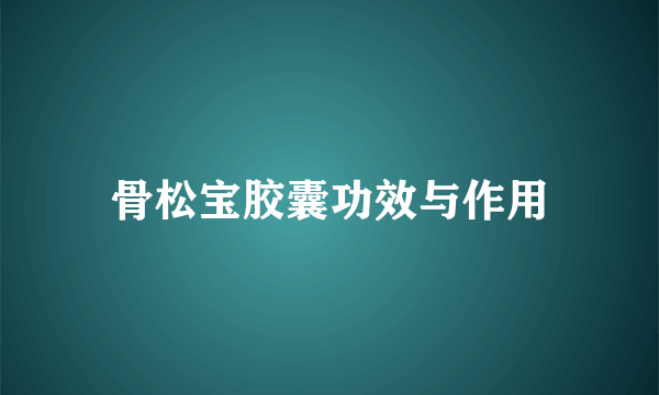 骨松宝胶囊功效与作用