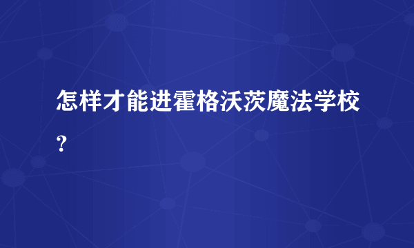 怎样才能进霍格沃茨魔法学校？