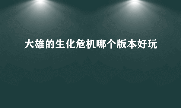 大雄的生化危机哪个版本好玩