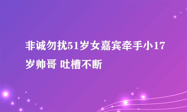 非诚勿扰51岁女嘉宾牵手小17岁帅哥 吐槽不断