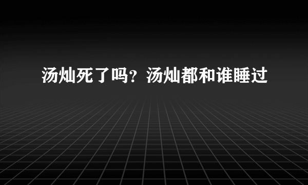 汤灿死了吗？汤灿都和谁睡过