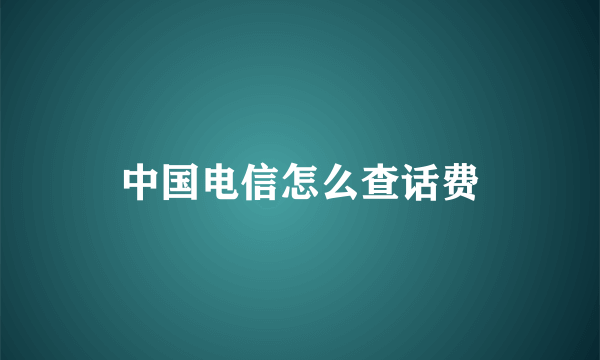 中国电信怎么查话费