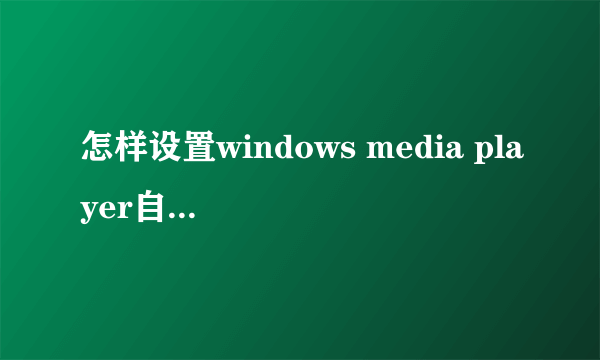 怎样设置windows media player自动播放电脑内的音乐