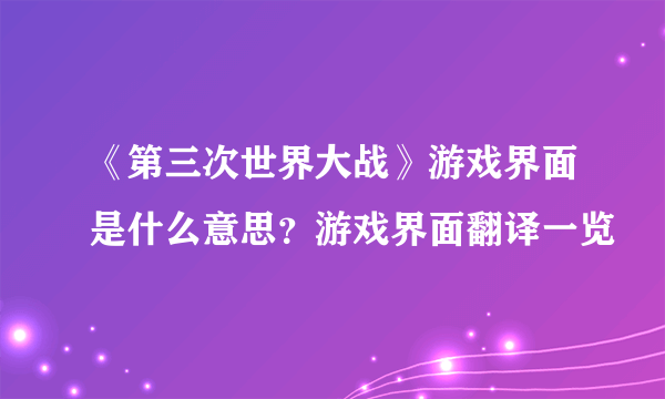 《第三次世界大战》游戏界面是什么意思？游戏界面翻译一览