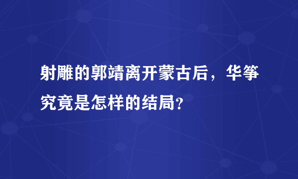 射雕的郭靖离开蒙古后，华筝究竟是怎样的结局？