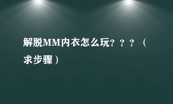 解脱MM内衣怎么玩？？？（求步骤）