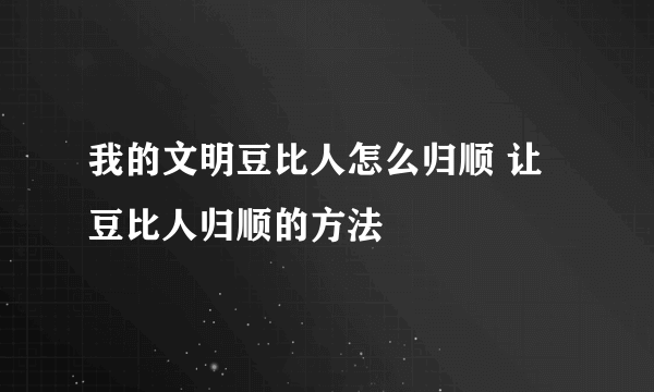 我的文明豆比人怎么归顺 让豆比人归顺的方法