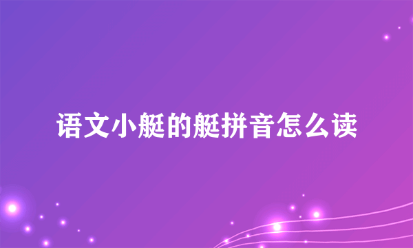 语文小艇的艇拼音怎么读