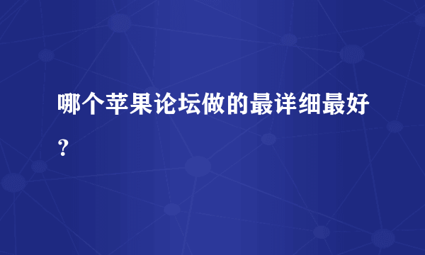 哪个苹果论坛做的最详细最好？