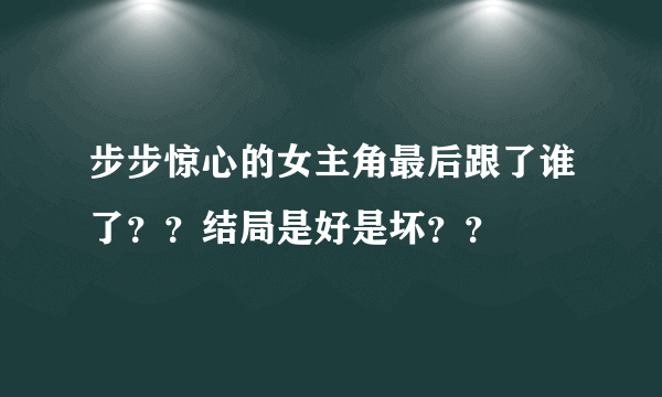 步步惊心的女主角最后跟了谁了？？结局是好是坏？？