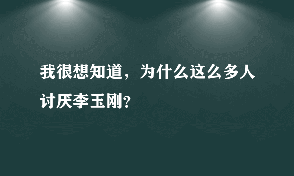 我很想知道，为什么这么多人讨厌李玉刚？