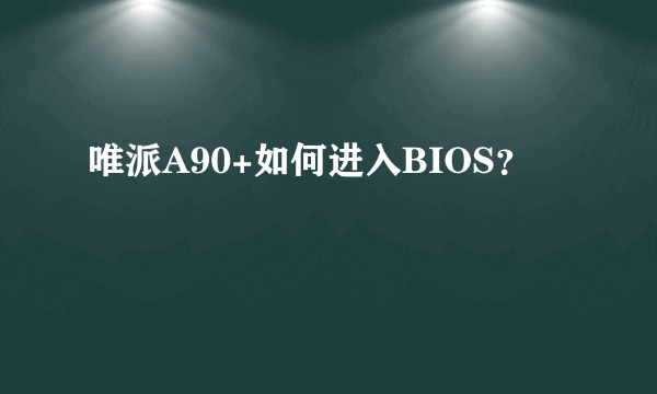 唯派A90+如何进入BIOS？