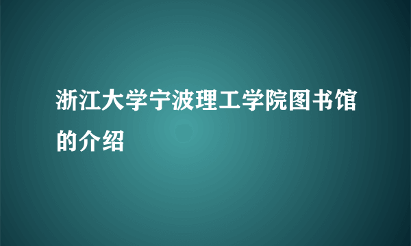 浙江大学宁波理工学院图书馆的介绍