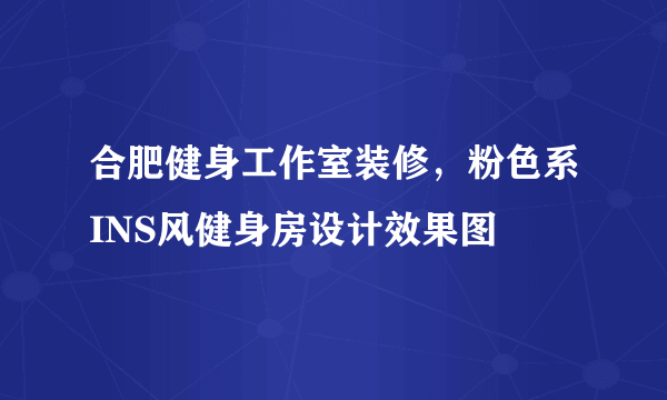 合肥健身工作室装修，粉色系INS风健身房设计效果图