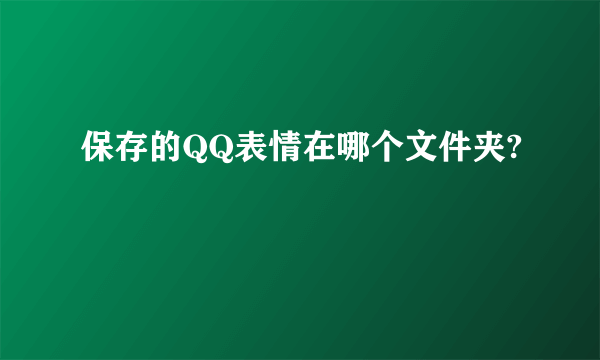 保存的QQ表情在哪个文件夹?