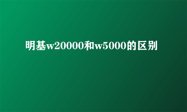 明基w20000和w5000的区别