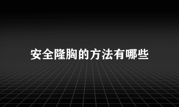 安全隆胸的方法有哪些