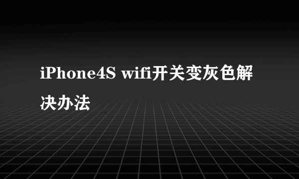 iPhone4S wifi开关变灰色解决办法