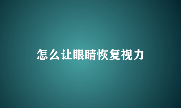 怎么让眼睛恢复视力