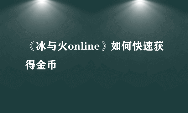 《冰与火online》如何快速获得金币