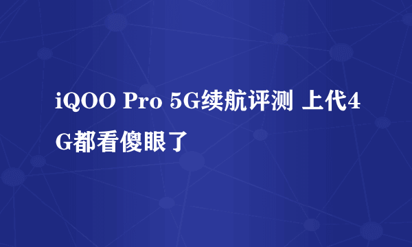 iQOO Pro 5G续航评测 上代4G都看傻眼了