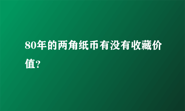 80年的两角纸币有没有收藏价值？