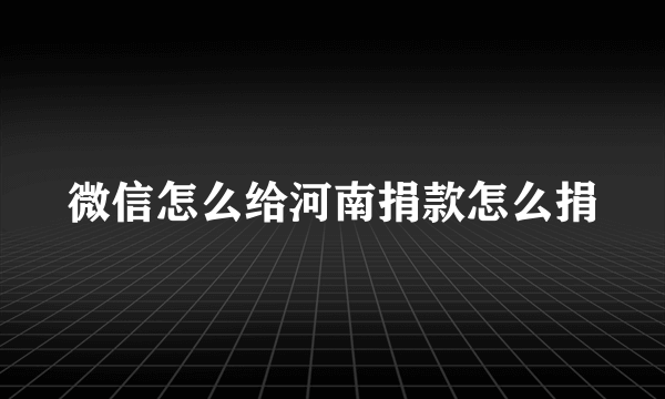 微信怎么给河南捐款怎么捐