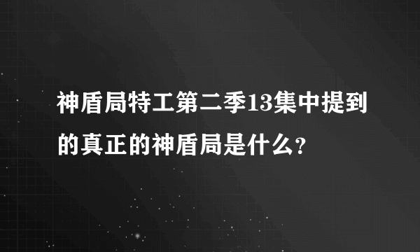 神盾局特工第二季13集中提到的真正的神盾局是什么？