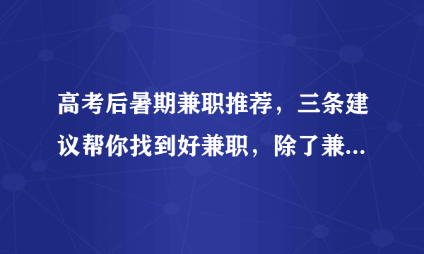 高考后暑期兼职推荐，三条建议帮你找到好兼职，除了兼职你还可以做很多事！