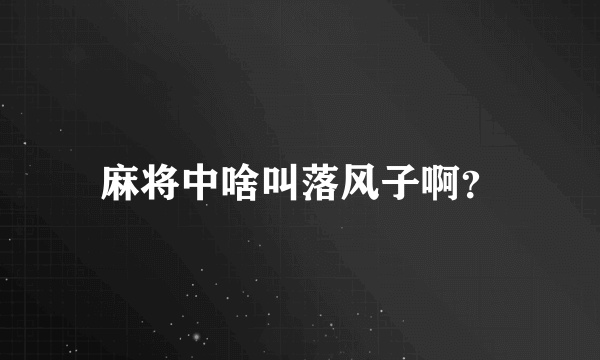 麻将中啥叫落风子啊？