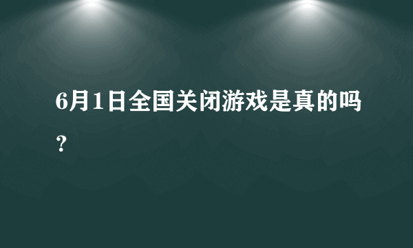 6月1日全国关闭游戏是真的吗？