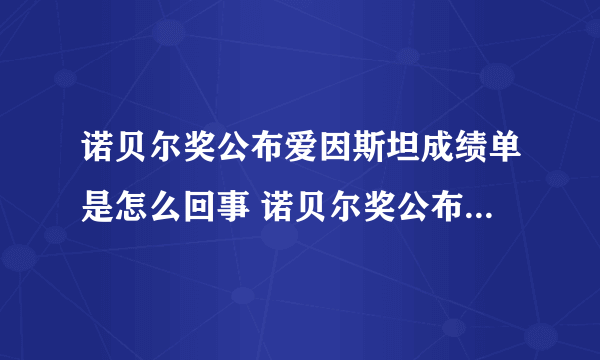 诺贝尔奖公布爱因斯坦成绩单是怎么回事 诺贝尔奖公布爱因斯坦成绩单分数多少