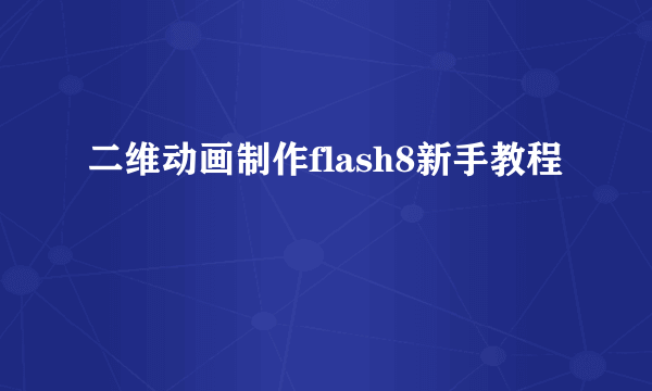 二维动画制作flash8新手教程