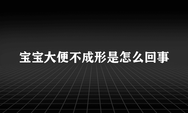 宝宝大便不成形是怎么回事