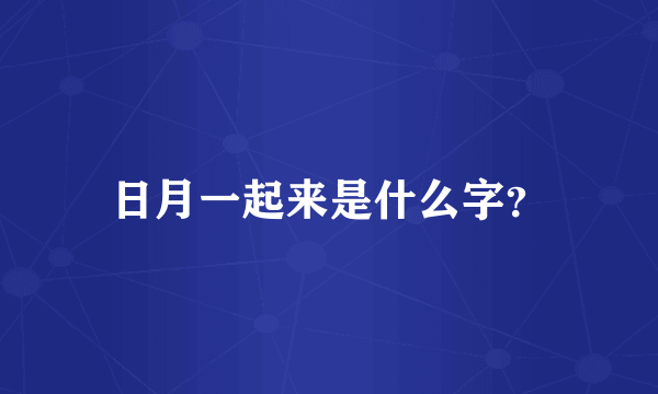 日月一起来是什么字？